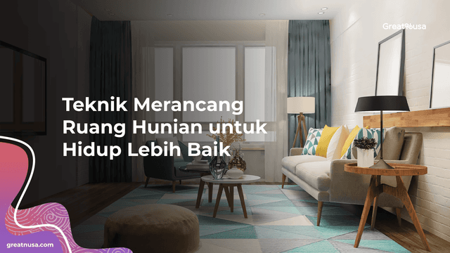 Teknik Merancang Ruang Hunian untuk Hidup Lebih Baik